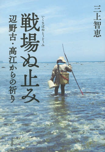 戦場ぬ止(とぅどぅ)み 辺野古・高江からの祈り[本/雑誌] / 三上智恵/著