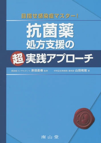 抗菌薬処方支援の超実践アプローチ 目指せ感染症マスター![本/雑誌] / 岸田直樹/監修 山田和範/著