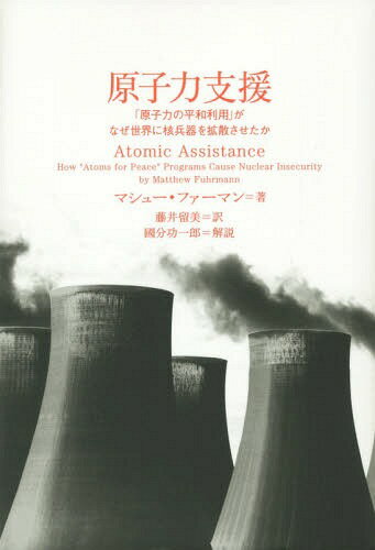 原子力支援 「原子力の平和利用」がなぜ世界に核兵器を拡散させたか / 原タイトル:Atomic Assistance[本/雑誌] / マシュー・ファーマン/著 藤井留美/訳