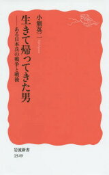 生きて帰ってきた男 ある日本兵の戦争と戦後[本/雑誌] (岩波新書 新赤版 1549) / 小熊英二/著