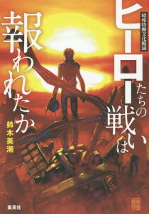 ヒーローたちの戦いは報われたか 昭和特撮文化概論[本/雑誌] (単行本・ムック) / 鈴木美潮/著