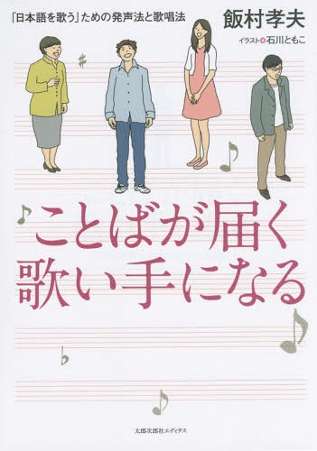 ことばが届く歌い手になる 「日本語を歌う」ための発声法と歌唱法[本/雑誌] / 飯村孝夫/著 石川ともこ/イラスト