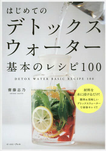 はじめてのデトックスウォーター基本のレシピ100 材料を水に浸けるだけ!簡単＆おいしいデトックスウォーターで身体