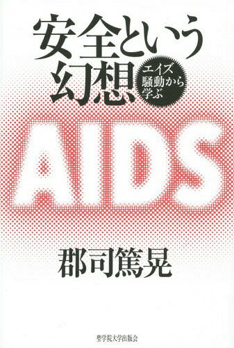 安全という幻想 エイズ騒動から学ぶ[本/雑誌] / 郡司篤晃/著