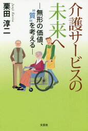 介護サービスの未来へ 無形の価値、“質”を考える[本/雑誌] / 栗田淳二/著