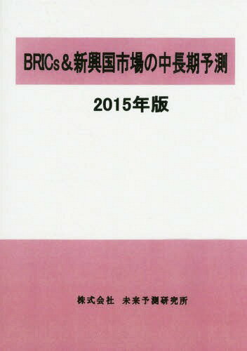 BRICs&新興国市場の中長期予測 2015年版[本/雑誌] / 未来予測研究所