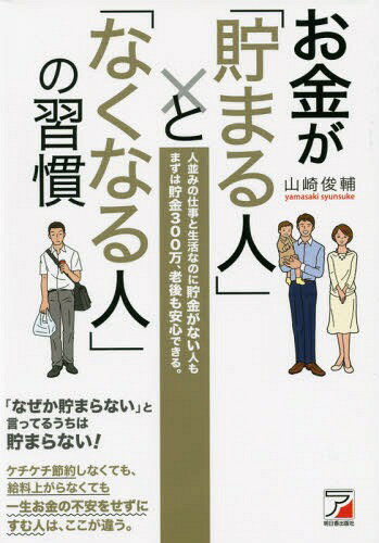 お金が「貯まる人」と「なくなる人」の習慣 人並みの仕事と生活なのに貯金がない人もまずは貯金300万、老後も安心できる。[本/雑誌] / 山崎俊輔/著