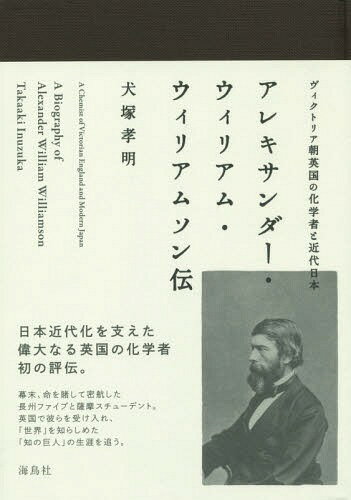 アレキサンダー・ウィリアム・ウィリアムソン伝 ヴィクトリア朝英国の化学者と近代日本[本/雑誌] / 犬塚孝明/著