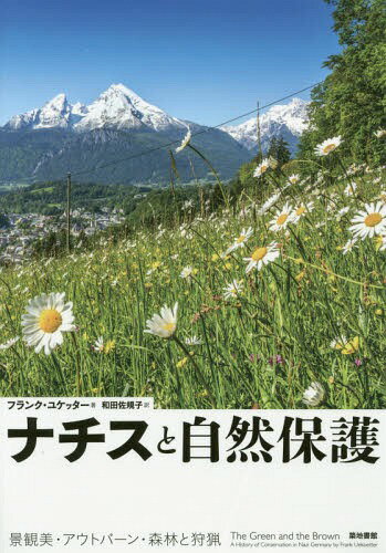 ナチスと自然保護 景観美・アウトバーン・森林と狩猟 / 原タイトル:THE GREEN AND THE BROWN[本/雑誌] / フランク・ユケッター/著 和田佐規子/訳