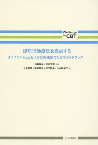 認知行動療法を提供する クライアントとともに歩む実践家のためのガイドブック[本/雑誌] (Challenge the CBT) / 伊藤絵美/監修 石垣琢麿/監修 大島郁葉/著 葉柴陽子/著 和田聡美/著 山本裕美子/著