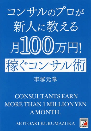 コンサルのプロが新人に教える月100万円!稼ぐコンサル術[本/雑誌] / 車塚元章/著