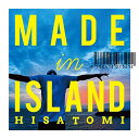 MADE IN ISLAND[CD] / HISATOMI