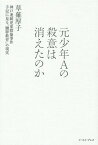 元少年Aの殺意は消えたのか 神戸連続児童殺傷事件 手記に見る「贖罪教育」の現実[本/雑誌] / 草薙厚子/著