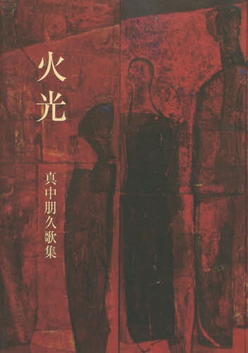 火光 真中朋久歌集[本/雑誌] (塔21世紀叢書) / 真中朋久/著