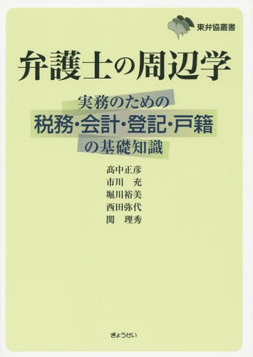 弁護士の周辺学 実務のための税務・会計・登記・戸籍の基礎知識[本/雑誌] (東弁協叢書) / 高中正彦/編著 市川充/編著 堀川裕美/編著 西田弥代/編著 関理秀/編著