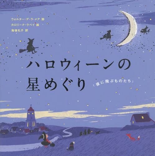 ハロウィーンの星めぐり 夜に飛ぶものたち / 原タイトル:The Ride‐by‐Nights[本/雑誌] / ウォルター・デ・ラ・メア/詩 カロリーナ・ラベイ/絵 海後礼子/訳