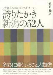 誇りたかき新潟の52人 大倉喜八郎からドナルド・キーン[本/雑誌] / 竹石松次/著