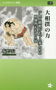 大相撲の力 テレビ観戦がもっと楽しめる相撲界おもしろ話[本/雑誌] (メトロポリタン新書) / 塩澤実信/著