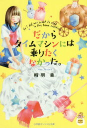 だからタイムマシンには乗りたくなかった。[本/雑誌] (小学館エンジェル文庫) / 時羽紘/著