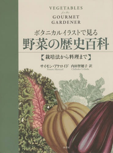 ボタニカルイラストで見る野菜の歴史百科 栽培法から料理まで / 原タイトル:VEGETABLES FOR THE GOURME..