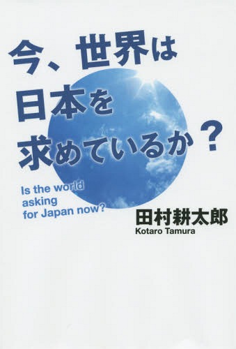 今、世界は日本を求めているか?[本/雑誌] / 田村耕太郎/著