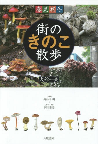街のきのこ散歩 春夏秋冬[本/雑誌] / 大舘一夫/著 長谷川明/監修 岡田宗男/きのこ画
