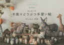 はじめての木彫りどうぶつ手習い帖 本/雑誌 / はしもとみお/著