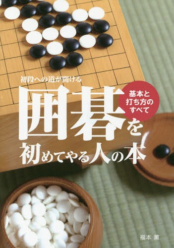 囲碁を初めてやる人の本 初段への道が簡単に開ける!! 基本と打ち方のすべて[本/雑誌] / 福本薫/著