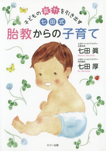 子どもの能力を引き出す七田式胎教からの子育て[本/雑誌] / 七田眞/著 七田厚/著