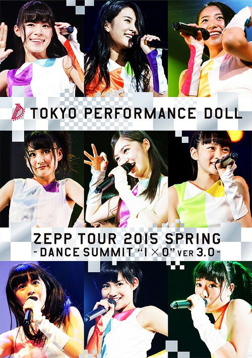 ZEPP TOUR 2015春 ～DANCE SUMMIT”1×0”ver3.0～[Blu-ray] [通常版] / 東京パフォーマンスドール