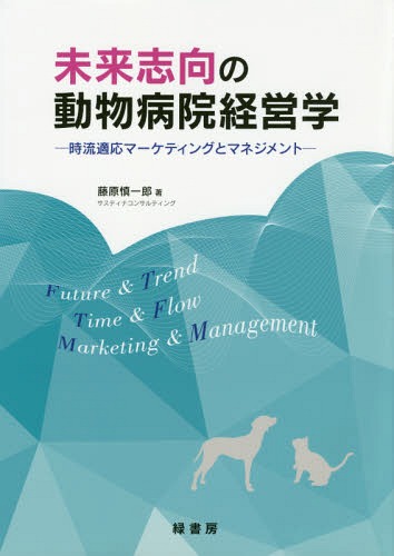 未来志向の動物病院経営学 時流適応マーケティングとマネジメント[本/雑誌] / 藤原慎一郎/著