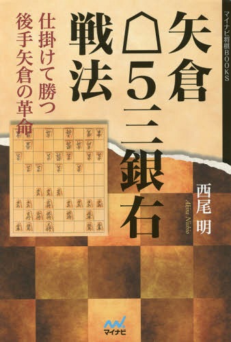 矢倉5三銀右戦法 仕掛けて勝つ後手矢倉の革命[本/雑誌] (マイナビ将棋BOOKS) / 西尾明/著