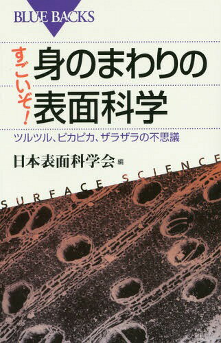 すごいぞ!身のまわりの表面科学 ツルツル、ピカピカ、ザラザラの不思議[本/雑誌] (ブルーバックス) / 日本表面科学会/編