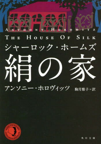 絹の家 シャーロック・ホームズ / 原タイトル:THE HOUSE OF SILK[本/雑誌] (角川文庫) / アンソニー・ホロヴィッツ/〔著〕 駒月雅子/訳