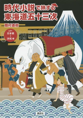 時代小説で旅する東海道五十三次 江戸・日本橋～浜松編[本/雑誌] / 岡村直樹/〔著〕