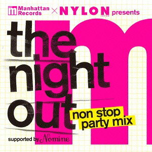 Manhattan Records & NYLON JAPAN Presents ”The Night Out” non stop party mix -Supported by Nomine-[CD] / オムニバス