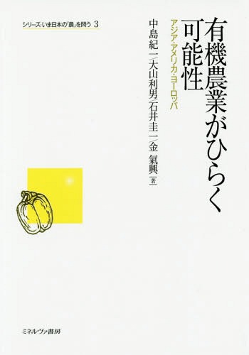 有機農業がひらく可能性 アジア・アメリカ・ヨーロッパ[本/雑誌] (シリーズ・いま日本の「農」を問う) / 中島紀一/著 大山利男/著 石井圭一/著 金氣興/著