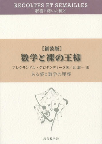 数学と裸の王様 ある夢と数学の埋葬 新装版 / 原タイトル:RECOLTES ET SEMAILLESの抄訳[本/雑誌] (収穫と蒔いた種と:一数学者のある過去についての省察と証言) / アレクサンドル・グロタンディーク/著 辻雄一/訳