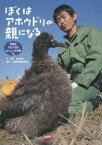 ぼくはアホウドリの親になる 写真記ひな70羽引っこし大作戦[本/雑誌] / 南俊夫/文・写真 山階鳥類研究所/監修