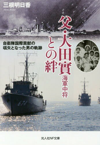 父・大田實海軍中将との絆 自衛隊国際貢献の嚆矢となった男の軌跡[本/雑誌] (光人社NF文庫) (文庫) / 三根明日香/著