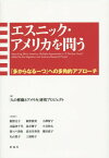 エスニック・アメリカを問う 「多からなる一つ」への多角的アプローチ[本/雑誌] / 「人の移動とアメリカ」研究プロジェクト/編 飯野正子/〔ほか〕執筆