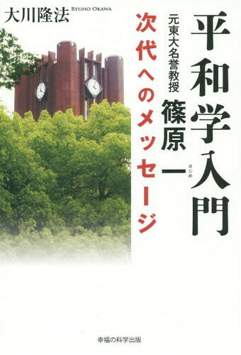 平和学入門 元東大名誉教授篠原一次代へのメッセージ[本/雑誌] (OR) / 大川隆法/著