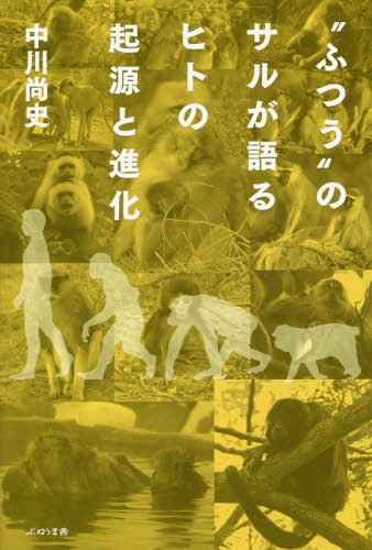 “ふつう”のサルが語るヒトの起源と進化[本/雑誌] / 中川尚史/著