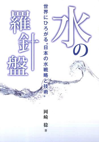 水の羅針盤〜世界にひろがる“日本の水戦略[本/雑誌] (単行本・ムック) / 岡崎稔/著