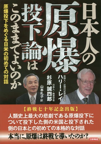 日本人の原爆投下論はこのままでよいのか 原爆投下をめぐる日米の初めての対話[本/雑誌] / ハリー・レイ/著 杉原誠四郎/著 山本礼子/訳