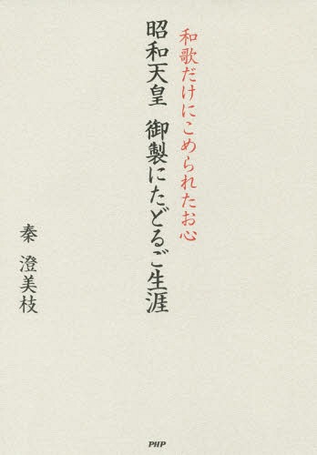 昭和天皇御製にたどるご生涯 和歌だけにこめられたお心[本/雑誌] / 秦澄美枝/著
