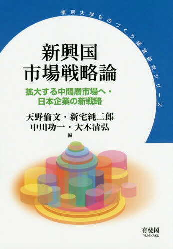 新興国市場戦略論 拡大する中間層市場へ・日本企業の新戦略[本/雑誌] (東京大学ものづくり経営研究シリーズ) / 天野倫文/編 新宅純二郎/編 中川功一/編 大木清弘/編