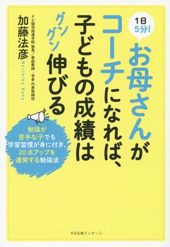 1日5分!お母さんがコーチになれば、子どもの成績はグングン伸びる 勉強が苦手な子でも学習習慣が身に付き、20点アップを連発する勉強法[本/雑誌] / 加藤法彦/著のサムネイル