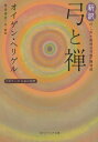 新訳弓と禅 付・「武士道的な弓道」講演録 / 原タイトル:Zen in der Kunst des Bogenschiessens (角川ソフィア文庫 G1-16 ビギナーズ日本の思想)[本/雑誌] / オイゲン・ヘリゲル/〔著〕 魚住孝至/訳・解説