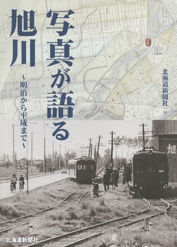 写真が語る旭川 明治から平成まで[本/雑誌] / 北海道新聞社/編